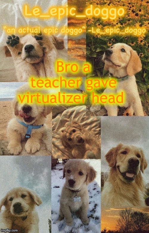 Doggo temp by doggo. Wait what that’s confusing | Bro a teacher gave virtualizer head | image tagged in doggo temp by doggo wait what that s confusing | made w/ Imgflip meme maker