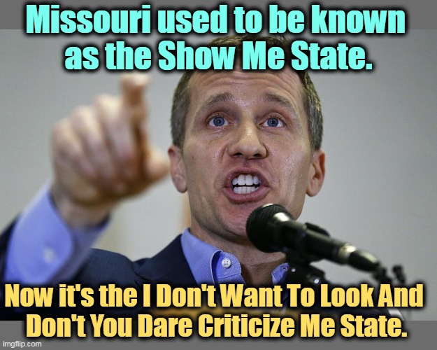 Missouri used to be known 
as the Show Me State. Now it's the I Don't Want To Look And 
Don't You Dare Criticize Me State. | image tagged in missouri,republicans,bankruptcy,jerk | made w/ Imgflip meme maker