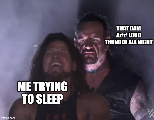 Meme |  THAT DAM A## LOUD THUNDER ALL NIGHT; ME TRYING TO SLEEP | image tagged in undertaker,meme | made w/ Imgflip meme maker