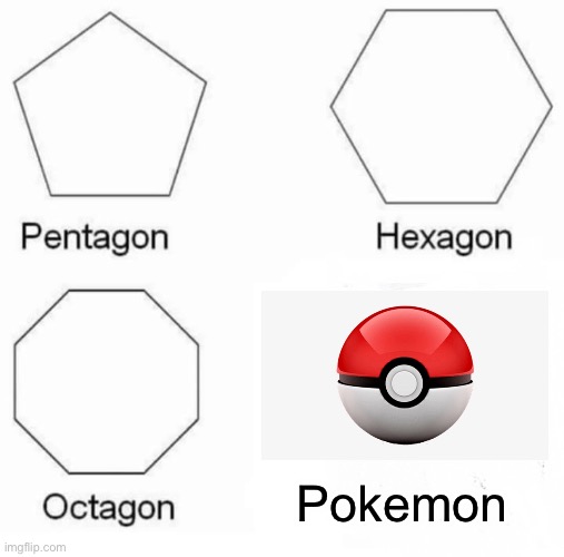 I wanted to do this one so ? | Pokemon | image tagged in memes,pentagon hexagon octagon | made w/ Imgflip meme maker