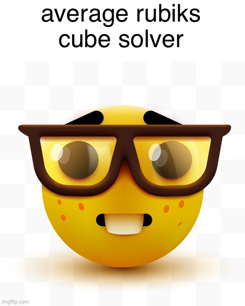 Nerd emoji | average rubiks cube solver | image tagged in nerd emoji | made w/ Imgflip meme maker