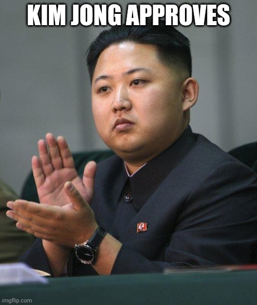 Kim Jong Un | KIM JONG APPROVES | image tagged in kim jong un | made w/ Imgflip meme maker