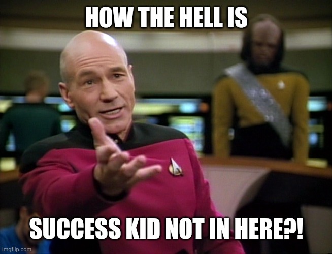 HOW THE HELL IS SUCCESS KID NOT IN HERE?! | image tagged in captain picard wtf | made w/ Imgflip meme maker