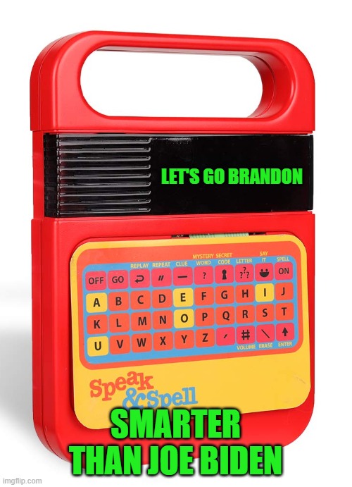 Speak and Spell | LET'S GO BRANDON SMARTER THAN JOE BIDEN | image tagged in speak and spell | made w/ Imgflip meme maker