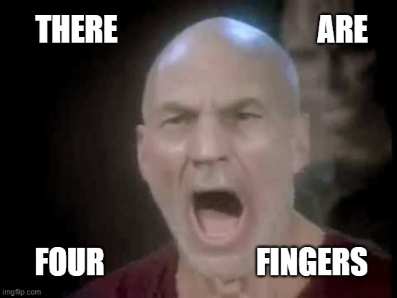 Four Lights Picard | THERE                                 ARE FOUR                         FINGERS | image tagged in four lights picard | made w/ Imgflip meme maker