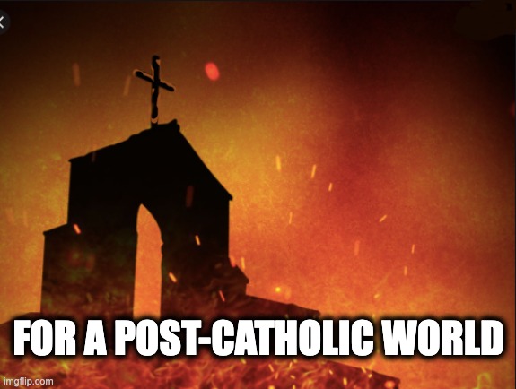 FOR A POST-CATHOLIC WORLD | image tagged in memes,women's rights,abortion rights,freedom,freedom from religion,freedom of conscience | made w/ Imgflip meme maker