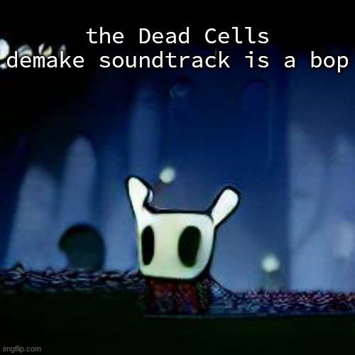 me asf | the Dead Cells demake soundtrack is a bop | image tagged in me asf | made w/ Imgflip meme maker