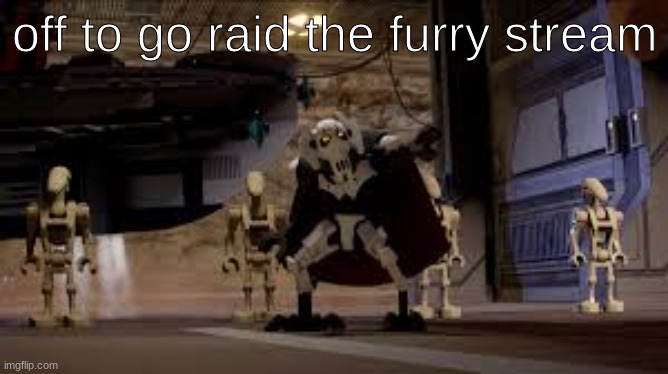 off to go raid the furry stream | image tagged in anti furry | made w/ Imgflip meme maker