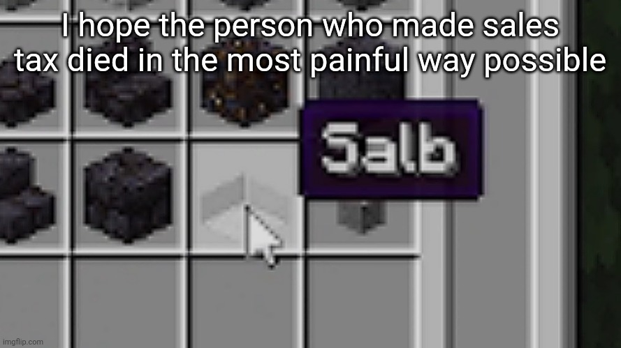 Salb | I hope the person who made sales tax died in the most painful way possible | image tagged in salb | made w/ Imgflip meme maker