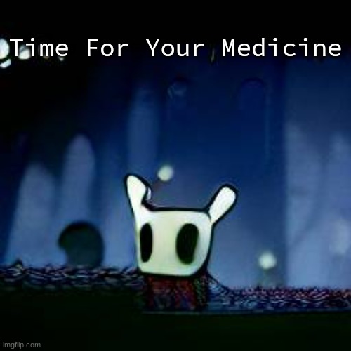 me asf | Time For Your Medicine | image tagged in me asf | made w/ Imgflip meme maker