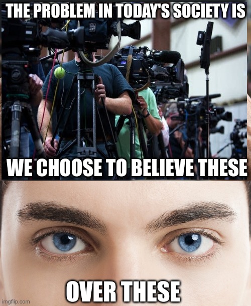 THE PROBLEM IN TODAY'S SOCIETY IS; WE CHOOSE TO BELIEVE THESE; OVER THESE | made w/ Imgflip meme maker