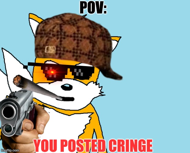 Tails hates your post | POV:; YOU POSTED CRINGE | image tagged in tails gets trolled template original meme | made w/ Imgflip meme maker