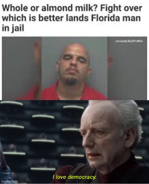 creative title | image tagged in i love democracy,milk,florida man,jail,memes,funny | made w/ Imgflip meme maker