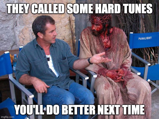Mel Gibson and Jesus Christ | THEY CALLED SOME HARD TUNES; YOU'LL DO BETTER NEXT TIME | image tagged in mel gibson and jesus christ,jazz | made w/ Imgflip meme maker