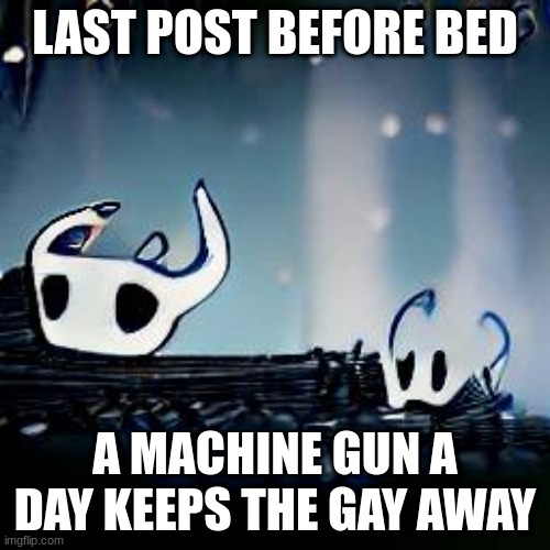 death | LAST POST BEFORE BED; A MACHINE GUN A DAY KEEPS THE GAY AWAY | image tagged in death | made w/ Imgflip meme maker