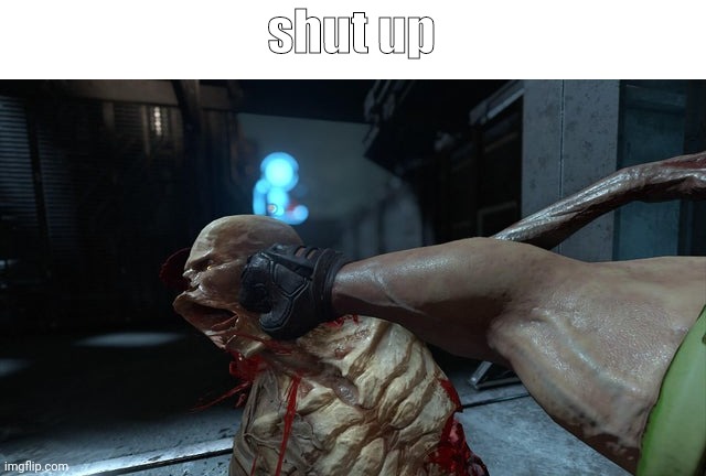 shut up | shut up | image tagged in funny,memes | made w/ Imgflip meme maker