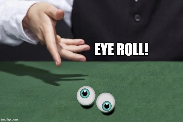 EYE ROLL! | image tagged in roll eyes | made w/ Imgflip meme maker