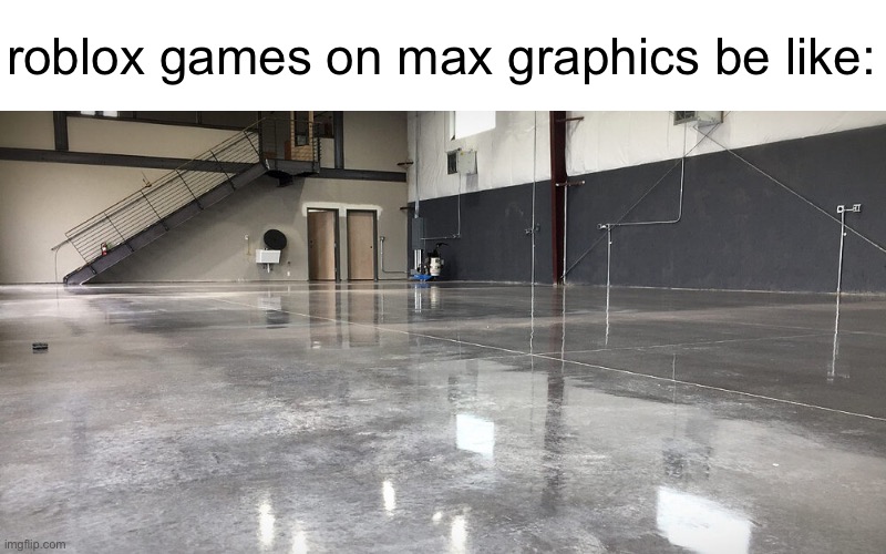 why is it always so shiny??? it looks like it has been raining for 2 months nonstop! | roblox games on max graphics be like: | image tagged in roblox,bruh,graphics | made w/ Imgflip meme maker