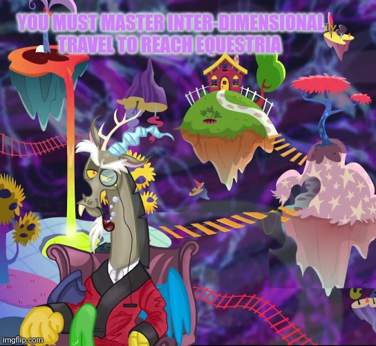YOU MUST MASTER INTER-DIMENSIONAL TRAVEL TO REACH EQUESTRIA | made w/ Imgflip meme maker