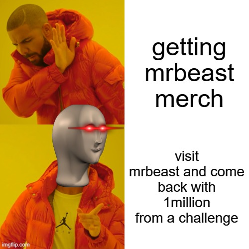 Drake Hotline Bling Meme | getting mrbeast merch; visit mrbeast and come back with 1million from a challenge | image tagged in memes,drake hotline bling | made w/ Imgflip meme maker