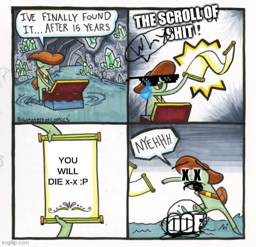 THE SCROLL OF SHIT |  THE SCROLL OF 
SHIT; YOU WILL DIE x-x :P; X  X; OOF | image tagged in memes,the scroll of truth | made w/ Imgflip meme maker