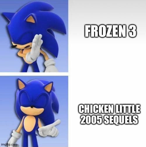 Meanwhile in a different universe..... | FROZEN 3; CHICKEN LITTLE 2005 SEQUELS | image tagged in sonic hotline bling | made w/ Imgflip meme maker