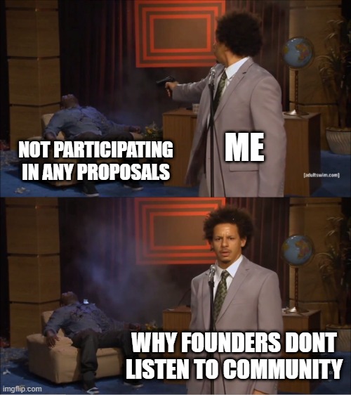 Who Killed Hannibal | ME; NOT PARTICIPATING IN ANY PROPOSALS; WHY FOUNDERS DONT LISTEN TO COMMUNITY | image tagged in memes,who killed hannibal | made w/ Imgflip meme maker