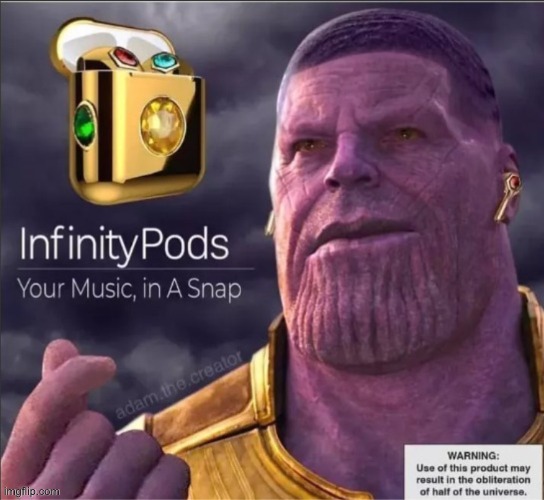 Infinity Pods | image tagged in thanos | made w/ Imgflip meme maker