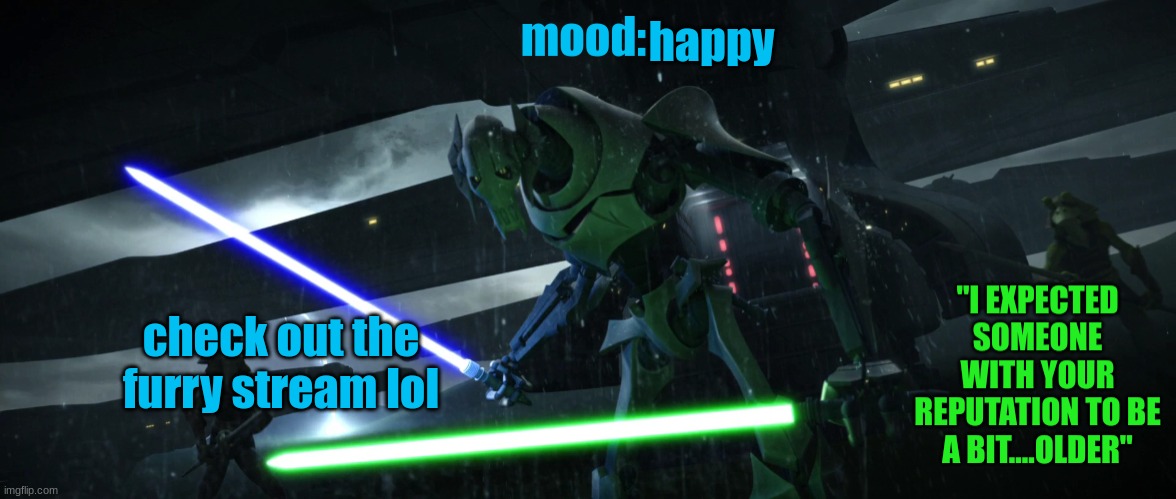 General_Grievous270 | happy; check out the furry stream lol | image tagged in general_grievous270 | made w/ Imgflip meme maker