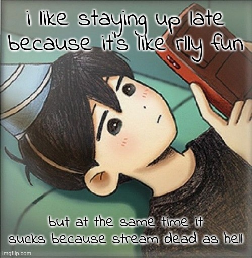 Sunny. | i like staying up late because it's like rlly fun; but at the same time it sucks because stream dead as hell | image tagged in sunny | made w/ Imgflip meme maker