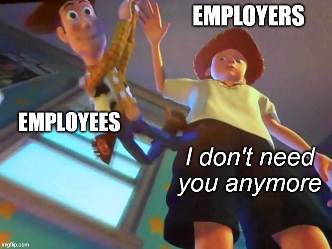 ANDY DROPPING WOODY | EMPLOYERS EMPLOYEES I don't need you anymore | image tagged in andy dropping woody | made w/ Imgflip meme maker