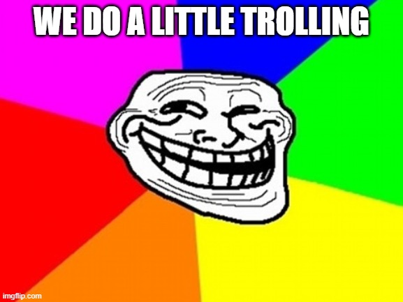 Troll Face Colored Meme | WE DO A LITTLE TROLLING | image tagged in memes,troll face colored | made w/ Imgflip meme maker