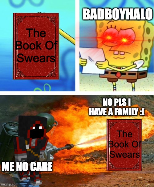 ah yes bad's "fAmIlY fRiEnDlY" | BADBOYHALO; The Book Of Swears; NO PLS I HAVE A FAMILY :(; The Book Of Swears; ME NO CARE | image tagged in minecraft,youtubers,family friendly,tommyinnit,badboyhalo,random tag be like brr | made w/ Imgflip meme maker
