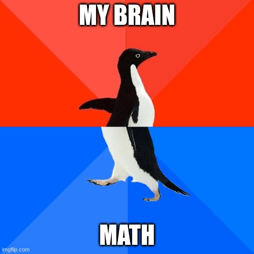 Socially Awesome Awkward Penguin | MY BRAIN; MATH | image tagged in memes,socially awesome awkward penguin | made w/ Imgflip meme maker