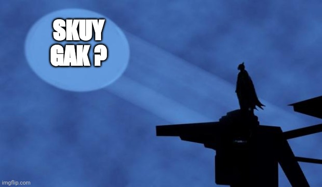 batman signal | SKUY GAK ? | image tagged in batman signal | made w/ Imgflip meme maker
