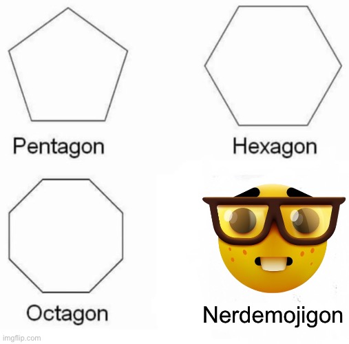 Pentagon Hexagon Octagon Meme | Nerdemojigon | image tagged in memes,pentagon hexagon octagon | made w/ Imgflip meme maker