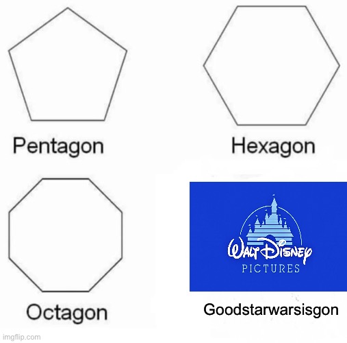 Pentagon Hexagon Octagon Meme | Goodstarwarsisgon | image tagged in memes,pentagon hexagon octagon | made w/ Imgflip meme maker