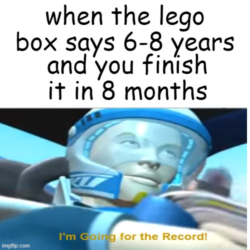 i am very speed | when the lego box says 6-8 years; and you finish it in 8 months | image tagged in funny memes,relatable | made w/ Imgflip meme maker