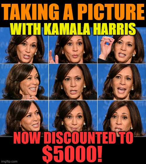 Clearance!!! | TAKING A PICTURE; WITH KAMALA HARRIS; NOW DISCOUNTED TO; $5000! | image tagged in memes,kamala harris,photo,with,sale,politics | made w/ Imgflip meme maker