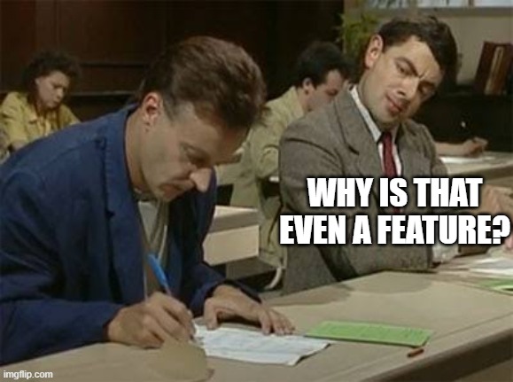 copying product | WHY IS THAT
EVEN A FEATURE? | image tagged in mr bean copying,pm,product management,product manager | made w/ Imgflip meme maker