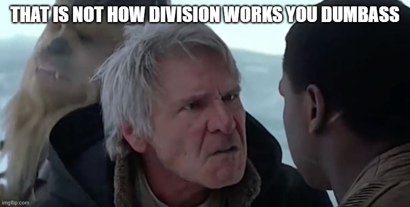 That's not how the force works  | THAT IS NOT HOW DIVISION WORKS YOU DUMBASS | image tagged in that's not how the force works | made w/ Imgflip meme maker