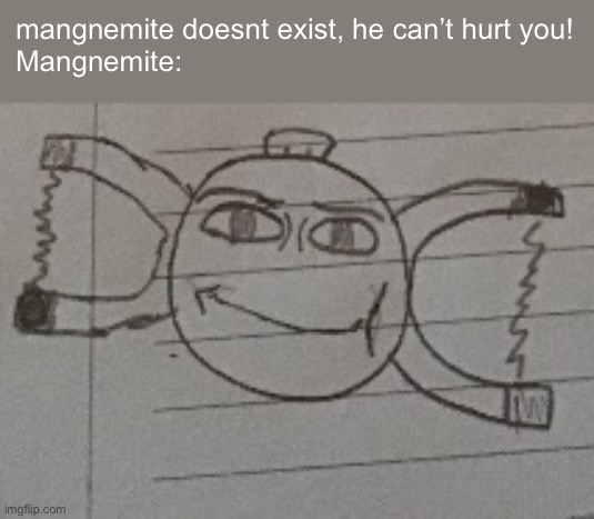 I was the original artist but someone else made it a template | mangnemite doesnt exist, he can’t hurt you!
Mangnemite: | image tagged in mangnemite | made w/ Imgflip meme maker
