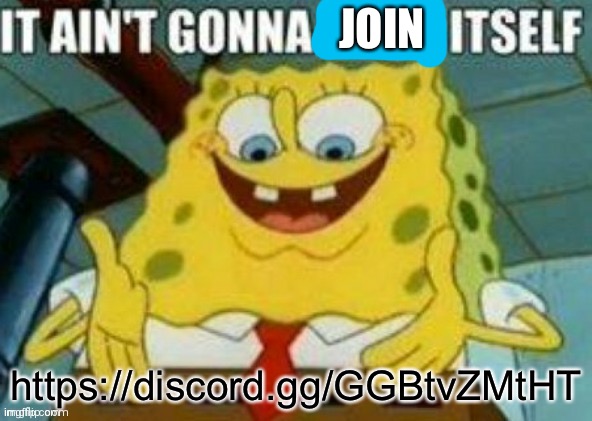 It ain't gonna upvote itself |  JOIN; https://discord.gg/GGBtvZMtHT | image tagged in it ain't gonna upvote itself | made w/ Imgflip meme maker