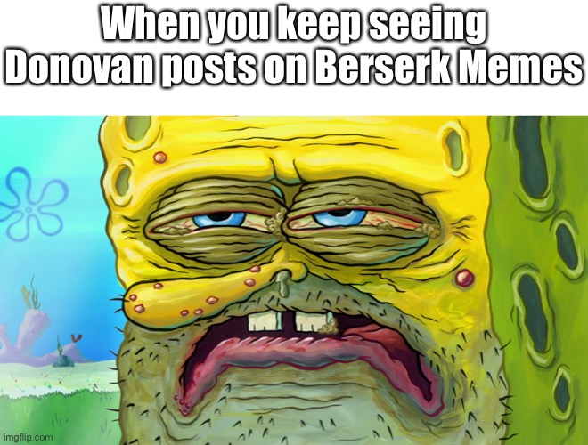 When you keep seeing Donovan posts on Berserk Memes | image tagged in berserk | made w/ Imgflip meme maker