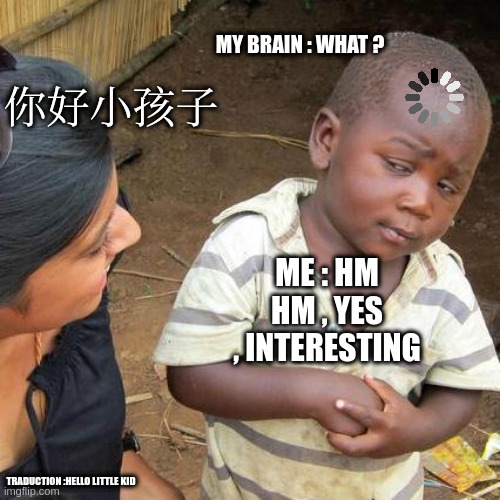 Me when i regret to don't speak some language | MY BRAIN : WHAT ? 你好小孩子; ME : HM HM , YES , INTERESTING; TRADUCTION :HELLO LITTLE KID | image tagged in memes,third world skeptical kid,lol,brain lag,funny,joke | made w/ Imgflip meme maker