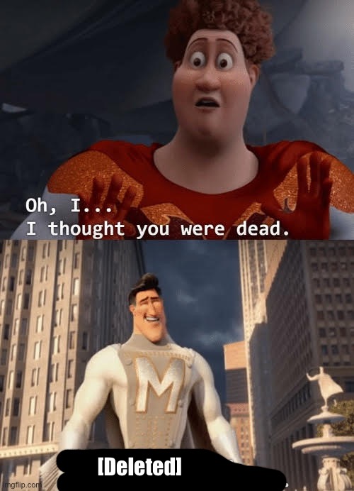 My death was greatly exaggerated | [Deleted] | image tagged in my death was greatly exaggerated | made w/ Imgflip meme maker