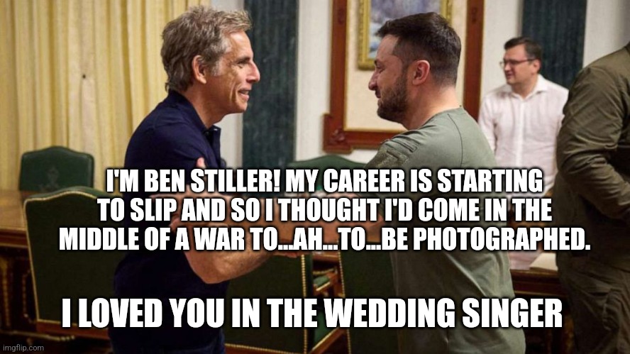 Ben Schiller goes to a war zone and all we got was this lousy pic | I'M BEN STILLER! MY CAREER IS STARTING TO SLIP AND SO I THOUGHT I'D COME IN THE MIDDLE OF A WAR TO...AH...TO...BE PHOTOGRAPHED. I LOVED YOU IN THE WEDDING SINGER | image tagged in ego,hollywood liberals,weak,pathetic,ben stiller,oh come on | made w/ Imgflip meme maker