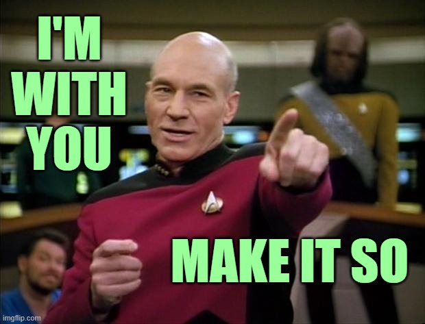 Picard | I'M
WITH
YOU MAKE IT SO | image tagged in picard | made w/ Imgflip meme maker