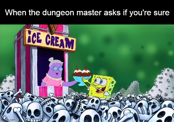 It's a Trap! | When the dungeon master asks if you're sure | image tagged in meme,memes,humor,dank memes | made w/ Imgflip meme maker
