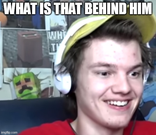 WHAT IS THAT BEHIND HIM | made w/ Imgflip meme maker